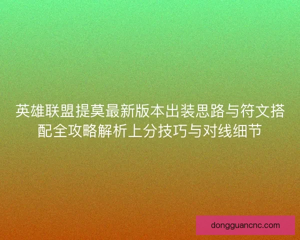 英雄联盟提莫最新版本出装思路与符文搭配全攻略解析上分技巧与对线细节