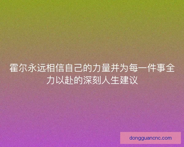 霍尔永远相信自己的力量并为每一件事全力以赴的深刻人生建议